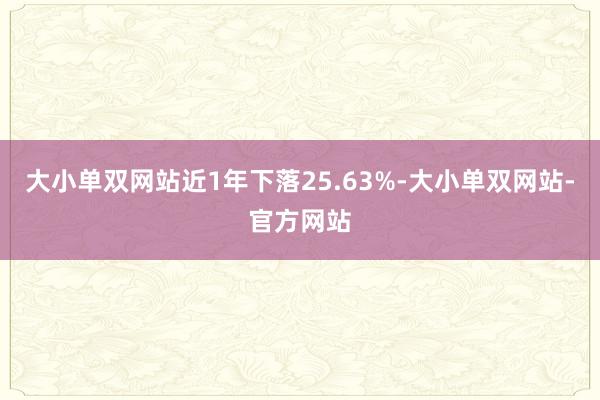 大小单双网站近1年下落25.63%-大小单双网站-官方网站