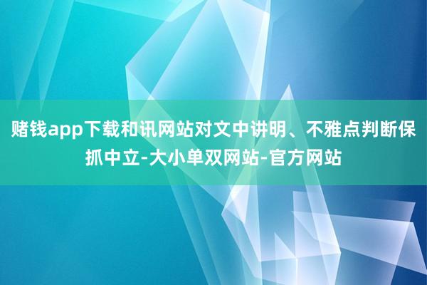 赌钱app下载和讯网站对文中讲明、不雅点判断保抓中立-大小单双网站-官方网站